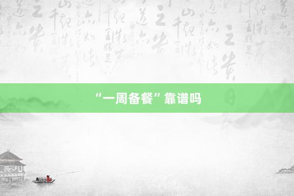 “一周备餐”靠谱吗