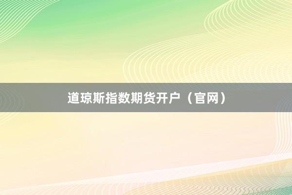 道琼斯指数期货开户（官网）
