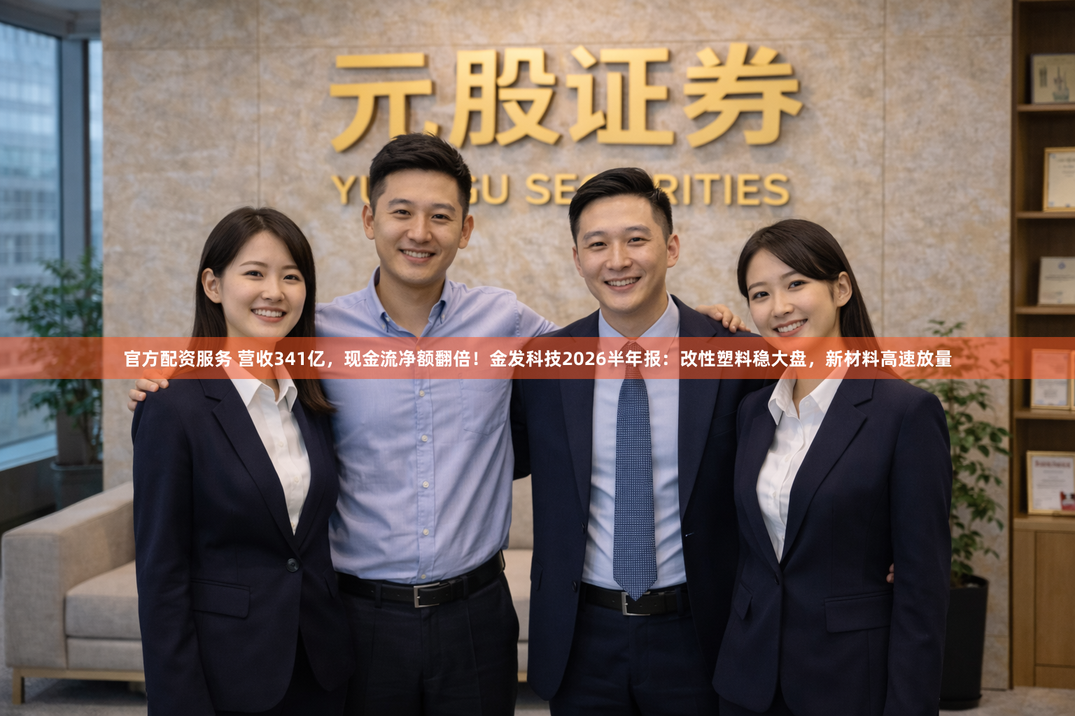官方配资服务 营收341亿，现金流净额翻倍！金发科技2026半年报：改性塑料稳大盘，新材料高速放量