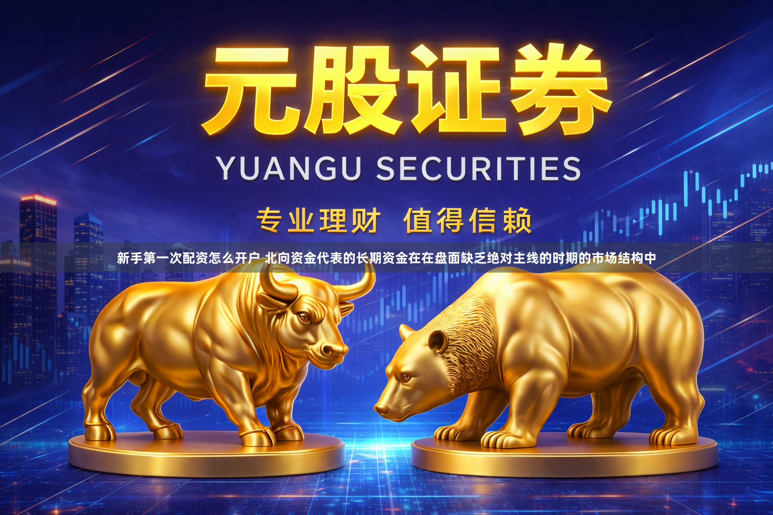 新手第一次配资怎么开户 北向资金代表的长期资金在在盘面缺乏绝对主线的时期的市场结构中