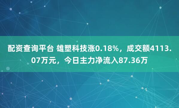 配资查询平台 雄塑科技涨0.18%，成交额4113.07万元，今日主力净流入87.36万