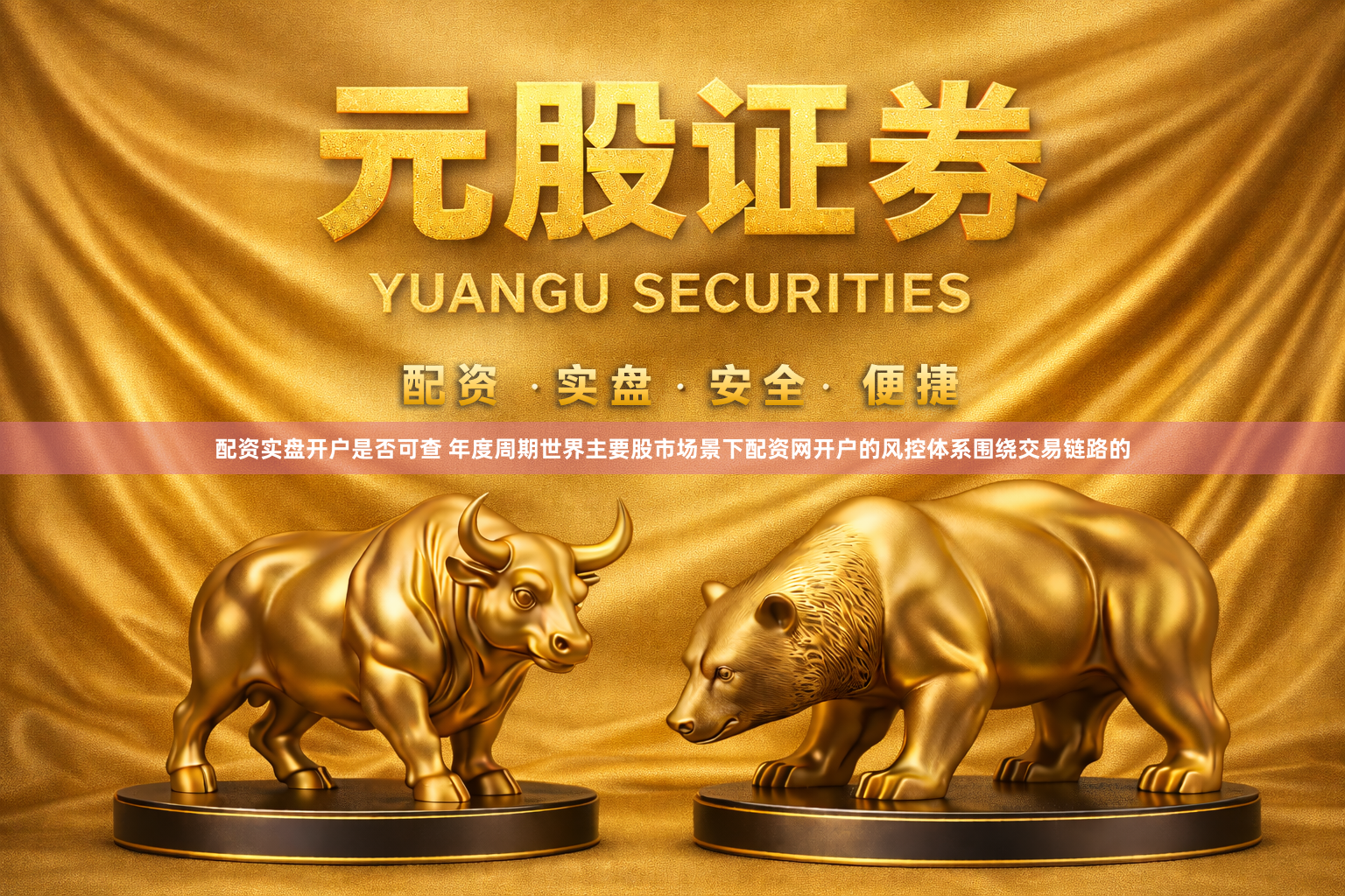 配资实盘开户是否可查 年度周期世界主要股市场景下配资网开户的风控体系围绕交易链路的